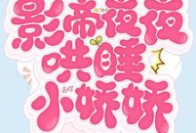 完结版《影帝夜夜哄睡小娇娇》章节目录在线阅读-够力荐小说推荐网