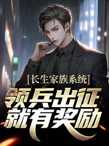 求长生家族系统：领兵出征就有奖励！小说免费资源