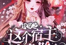 哪里能找到快穿之这个宿主太危险小说的全部章节？-够力荐小说推荐网