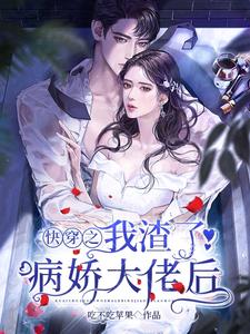 小说《快穿之我渣了病娇大佬后》章节阅读