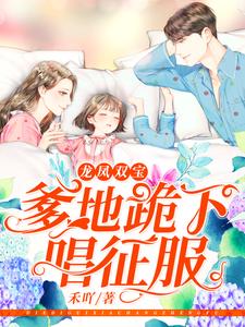 龙凤双宝：爹地跪下唱征服小说，龙凤双宝：爹地跪下唱征服在线阅读