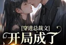 穿进总裁文,开局成了炮灰女配免费阅读,穿进总裁文,开局成了炮灰女配章节目录-够力荐小说推荐网