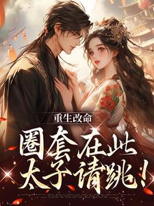 重生改命，圈套在此，太子请跳！小说，重生改命，圈套在此，太子请跳！免费阅读