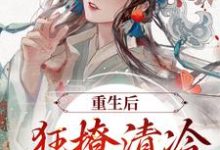 赵玉珠谢宴周小说完结版在线阅读,重生后,狂撩清冷世子爷免费看-够力荐小说推荐网