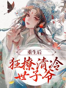 赵玉珠谢宴周小说完结版在线阅读，重生后，狂撩清冷世子爷免费看