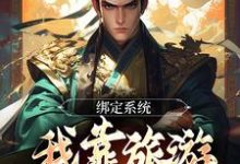绑定系统:我靠旅游来抢地盘小说,绑定系统:我靠旅游来抢地盘章节在线阅读-够力荐小说推荐网