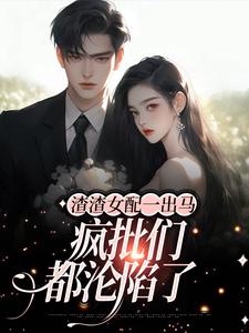 寻找能够免费阅读渣渣女配一出马，疯批们都沦陷了小说的平台