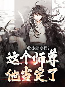 收徒就变强？这个师尊他当定了免费阅读，收徒就变强？这个师尊他当定了章节目录