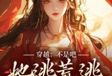 完整版的穿越:不是吧,她逃荒逃成了女帝?小说在哪里可以免费读到?-够力荐小说推荐网