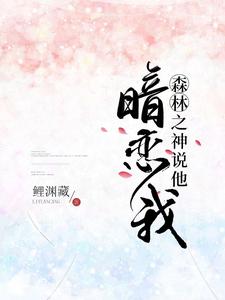 求推荐可以免费阅读森林之神说他暗恋我小说的网站