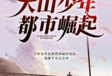 大山少年都市崛起这本小说怎么样?免费在线阅读试试-够力荐小说推荐网