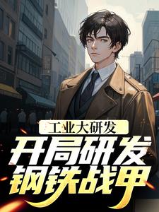 已完结小说《工业大研发：开局研发钢铁战甲》章节在线阅读