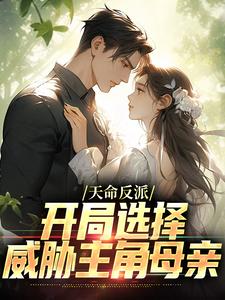 天命反派：开局选择威胁主角母亲最新章节，天命反派：开局选择威胁主角母亲免费阅读