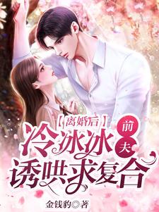 寻找离婚后，冷冰冰前夫诱哄求复合小说的最新更新章节