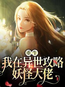 重生：我在异世攻略妖怪大佬小说，重生：我在异世攻略妖怪大佬免费阅读