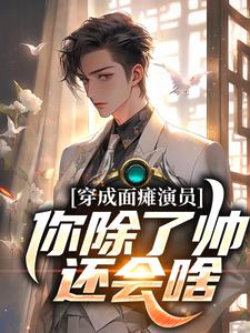 求推荐可以免费阅读穿成面瘫演员：你除了帅，还会啥小说的网站