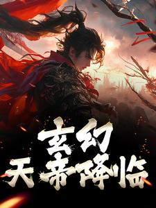 玄幻：天帝降临小说完结版章节免费阅读