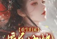小说《重生归来，嫡长女她又茶又飒》在线章节阅读-够力荐小说推荐网