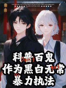 《科普百鬼，作为黑白无常暴力执法》小说江祁江离章节章节免费在线阅读