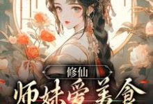 小说《修仙:师妹爱美食,她有什么错?》章节阅读-够力荐小说推荐网