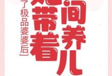 成了极品婆婆后,她带着空间养儿媳小说免费资源,成了极品婆婆后,她带着空间养儿媳在线阅读-够力荐小说推荐网