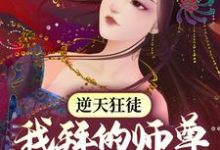 已完结小说《逆天狂徒:我拜的师尊全是女帝》在线章节阅读-够力荐小说推荐网