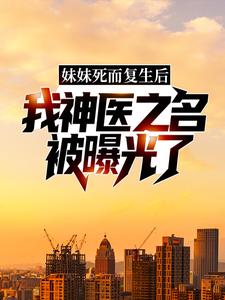 《妹妹死而复生后，我神医之名被曝光了》全集免费在线阅读（林漠许半夏）