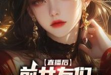 已完结小说《直播后,前女友们总想再续前缘》章节在线阅读-够力荐小说推荐网