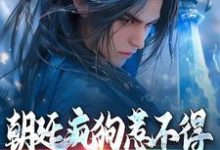 楚辞小说叫什么(朝廷疯狗惹不得,张口就有毒免费阅读)-够力荐小说推荐网