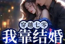 已完结小说《穿越七零,我靠结婚躲反派》章节免费阅读-够力荐小说推荐网