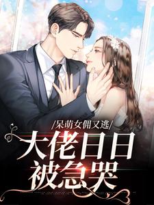呆萌女佣又逃，大佬日日被急哭（阮芯薄熠）在线免费阅读