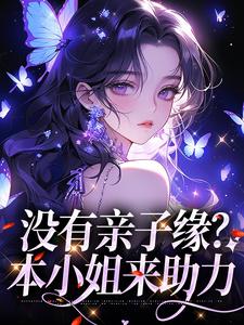 楚绵绵楚小天小说叫什么（没有亲子缘？本小姐来助力免费阅读）