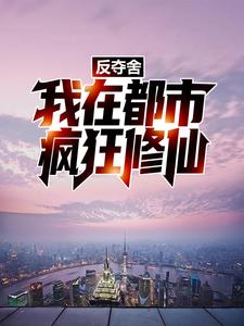 完结版《反夺舍：我在都市疯狂修仙》章节目录在线阅读