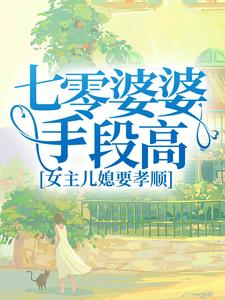七零婆婆手段高，女主儿媳要孝顺小说，七零婆婆手段高，女主儿媳要孝顺最新章节