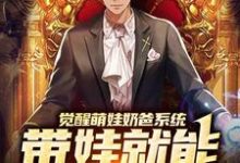 哪里可以免费找到觉醒萌娃奶爸系统,带娃就能暴富咯?-够力荐小说推荐网