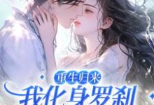 求推荐可以免费阅读重生归来，我化身罗刹惩戒渣男小说的网站-够力荐小说推荐网