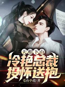 完结版《天相下山，冷艳总裁投怀送抱》章节目录在线阅读