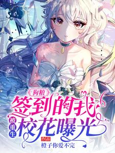 小说《狗粮：签到的我，被重生校花曝光》章节免费阅读