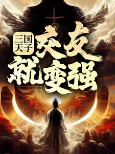 三国天子，交友就变强（刘协）在线免费阅读