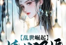 免费在线阅读乱世崛起:娇娘退婚,悔不当初小说的正规网站有哪些?-够力荐小说推荐网