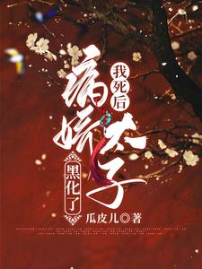 已完结小说《我死后病娇太子黑化了》最新章节