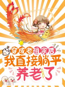 已完结小说《穿成老祖宗后，我直接躺平养老了》章节在线阅读