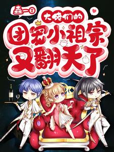 大佬们的团宠小祖宗又翻天了垚一,大佬们的团宠小祖宗又翻天了章节在线阅读