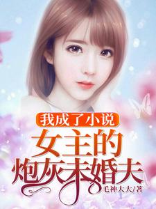 小说《我成了小说女主的炮灰未婚夫》章节免费阅读