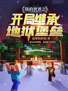 《我的世界之开局继承地狱堡垒》小说章节列表免费试读，程易阿狄莱斯无双弑天小说在线阅读