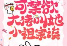她也不想嫁啊,可禁欲大佬叫她小祖宗诶这本小说完结了吗?免费查看最新章节-够力荐小说推荐网