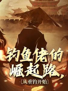 免费在线阅读钓鱼佬的崛起路，从垂钓开始小说的正规网站有哪些？