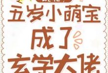 已完结小说《玩呢!五岁小萌宝成了玄学大佬》在线章节阅读-够力荐小说推荐网