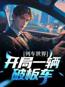 列车世界：开局一辆破板车小说，列车世界：开局一辆破板车最新章节