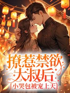 撩惹禁欲大叔后，小哭包被宠上天小说，撩惹禁欲大叔后，小哭包被宠上天章节在线阅读